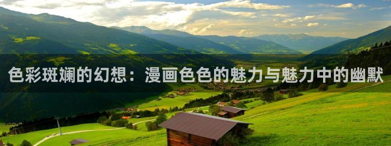 汗汗漫画在线免费看：色彩斑斓的幻想：漫画色色的魅力与魅力中的幽默