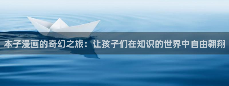 成人汗汗漫画：本子漫画的奇幻之旅：让孩子们在知识的世界中自由翱翔