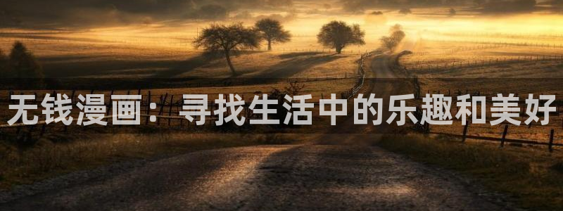 汗汗漫画进入口：无钱漫画：寻找生活中的乐趣和美好