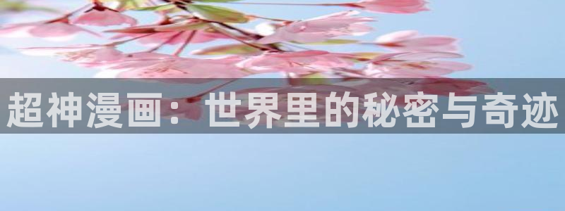 汗汗漫画免费入口：超神漫画：世界里的秘密与奇迹