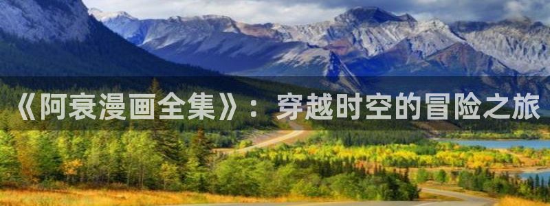 汗汗漫画免费在线观看：《阿衰漫画全集》：穿越时空的冒险之旅