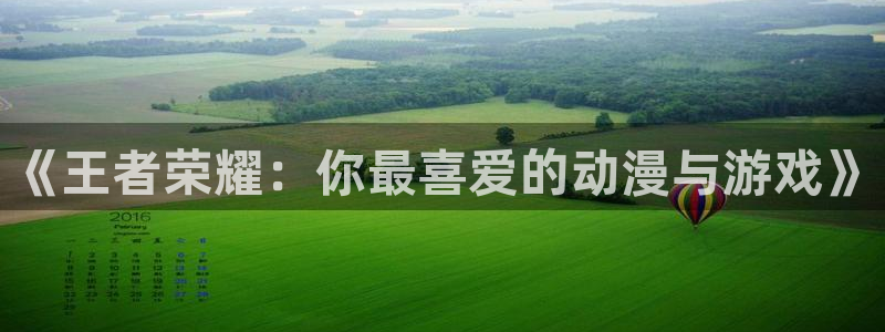 汗汗漫画下拉式漫画官网：《王者荣耀：你最喜爱的动漫与游戏》