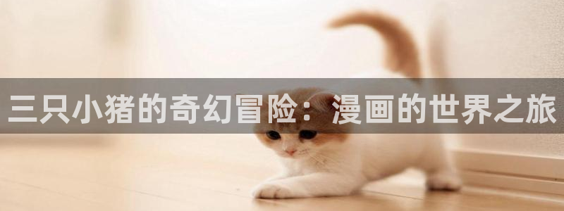 汗汗漫画在线观看免费阅读：三只小猪的奇幻冒险：漫画的世界之旅